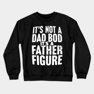 It's Not A Dad Bod It's A Father Figure Crewneck Sweatshirt